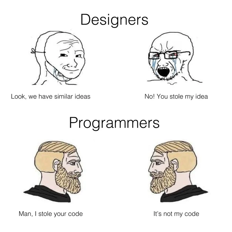 Meme: designers say you stole my idea, programmers say I stole your code